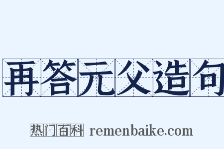 再答元父造句是什么意思的图片